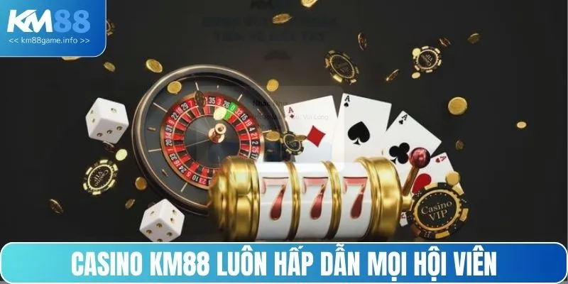 Casino KM88 luôn hấp dẫn mọi hội viên