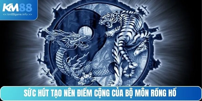 Sức hút tạo nên điểm cộng của bộ môn Rồng Hổ 