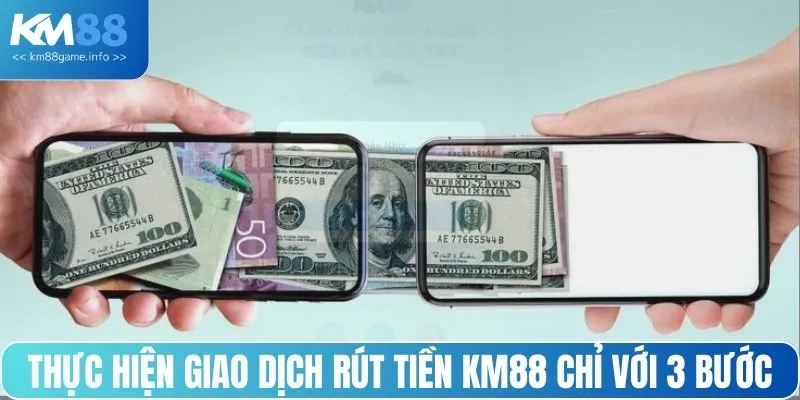 Thực hiện giao dịch rút tiền nhà cái KM88 chỉ với 3 bước